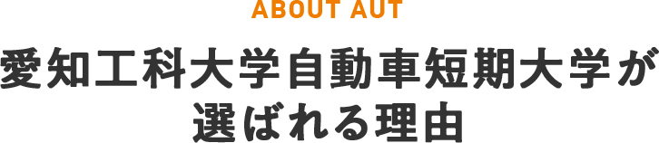 ABOUT AUT 愛知工科大学自動車短期大学が選ばれる理由